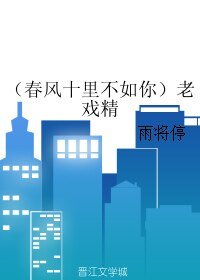 （春风十里不如你同人）老戏精