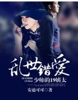 乱世错爱：少帅的19姨太/爱过方知情重（网络版）