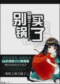 （BG-韩娱同人）韩娱之别买锅了