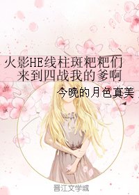 （BL/火影同人）火影HE线柱斑粑粑们来到四战我的爹啊