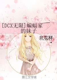 （英美剧同人）[DCX无限]蝙蝠家的妹子