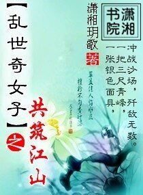 乱世奇女子之共筑江山/乱世红颜之凤舞九天