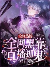 《空降热搜!全网黑靠直播抓鬼成了顶流》