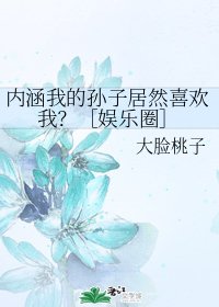 内涵我的孙子居然喜欢我?