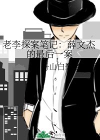 老李探案笔记：薛文杰的最后一案