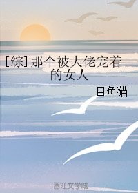 （BG/综漫同人）那个被大佬宠着的女人