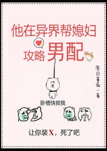 《他在异界帮媳妇攻略男配》