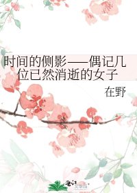 时间的侧影——偶记几位已然消逝的女子