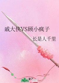戚大侠VS顾小疯子