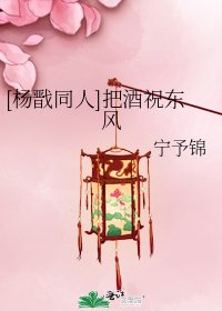 [杨戬同人]把酒祝东风