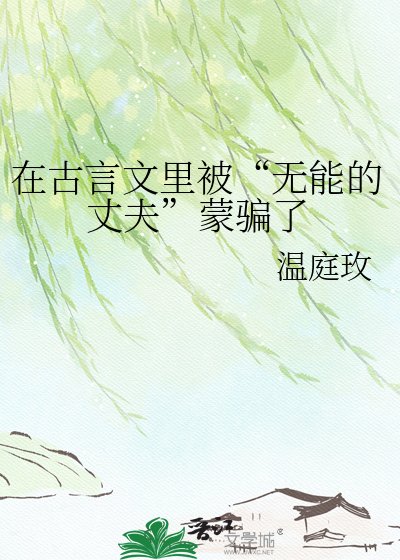 在古言文里被“无能的丈夫”蒙骗了