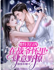 她恃美行凶，在战爷怀里肆意野撩