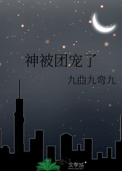 神被团宠了