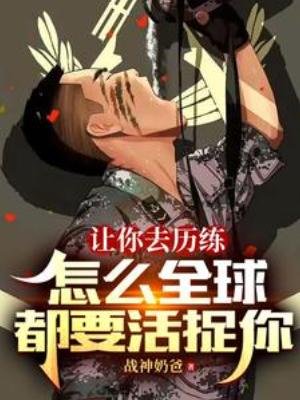 让你去历练,怎么全埂都要活捉你