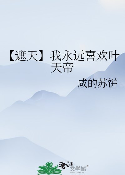 【遮天】我永远喜欢叶天帝