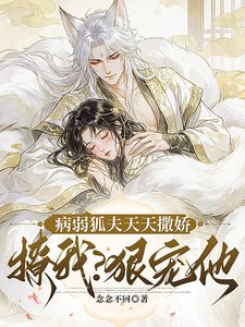 病弱狐夫天天撒娇撩我？狠宠他！