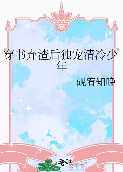 穿书弃渣后独宠清冷少年