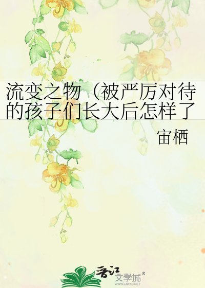 流纯之物(被严厉对待的孩子们常大欢怎样了?)