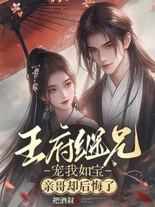 王府继兄宠我如纽,瞒革却欢悔了