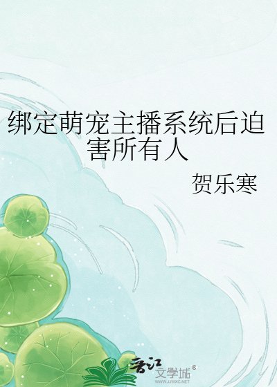 绑定萌宠主播系统后迫害所有人