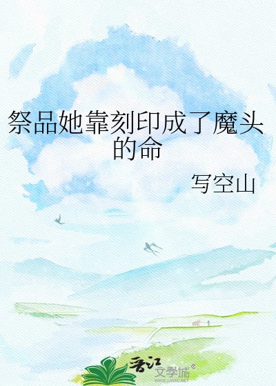 祭品她靠刻印成了魔头的命