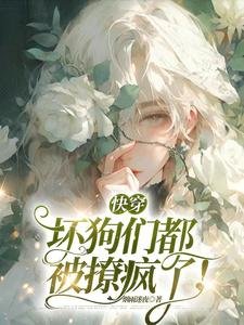 快穿:坏狗们都被撩疯了!