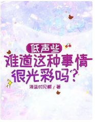 低声些，难道这种事情很光彩吗？