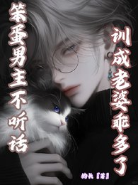 笨蛋男主不听话，训成老婆乖多了